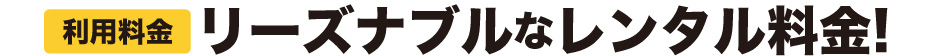 利用料金.リーズナブルなレンタル料金!